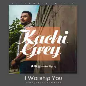 Kachi Grey - I Worship You